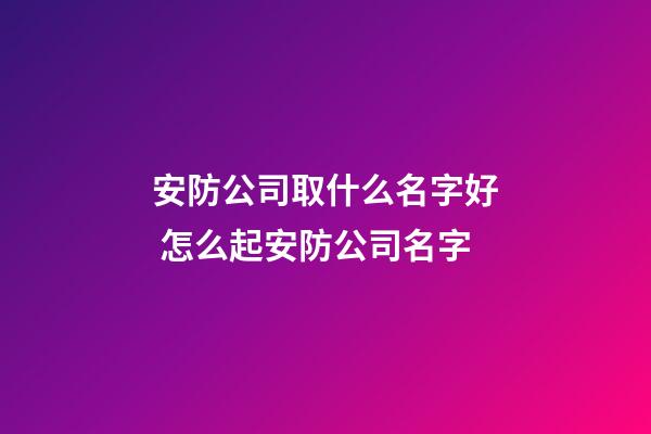 安防公司取什么名字好 怎么起安防公司名字-第1張-公司起名-玄機派
